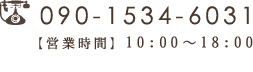 090-1534-6031 【営業時間】10:00～18:00 【定休日】土曜・日曜・祝日